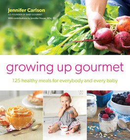 Growing Up Gourmet (125 Healthy Meals for Everybody and Every Baby) by Jennifer Carlson, 9781982158064