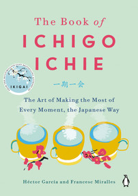 The Book of Ichigo Ichie (The Art of Making the Most of Every Moment, the Japanese Way) by Héctor García, Francesc Miralles, 9780143134497