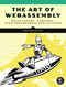 The Art of WebAssembly (Build Secure, Portable, High-Performance Applications) by Rick Battagline, 9781718501447