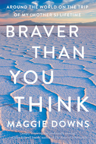 Braver Than You Think (Around the World on the Trip of My (Mother's) Lifetime) - 9781640094697 by Maggie Downs, 9781640094697