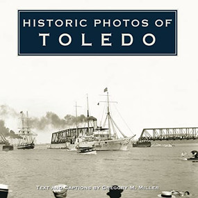 Historic Photos of Toledo - 9781683369578 by Gregory M. Miller, 9781683369578