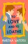 To Love and to Loathe (A Novel) by Martha Waters, 9781982160876