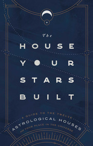 The House Your Stars Built (A Guide to the Twelve Astrological Houses and Your Place in the Universe) by Rachel Stuart-Haas, 9781982164867