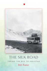The Silk Road (Taking the Bus to Pakistan) by Bill Porter, 9781619027107