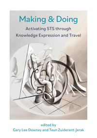 Making & Doing (Activating STS through Knowledge Expression and Travel) by Gary Downey, Teun Zuiderent-Jerak, 9780262539975