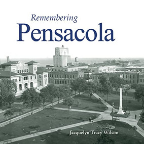 Remembering Pensacola by Jacquelyn Tracy Wilson, 9781683368724