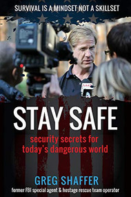 Stay Safe (Security Secrets for Today's Dangerous World) by Greg Shaffer, 9781948484572