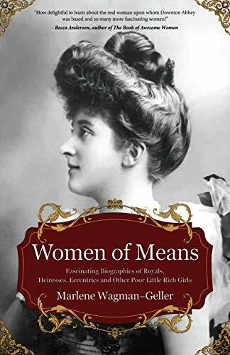 Women of Means (The Fascinating Biographies of Royals, Heiresses, Eccentrics and Other Poor Little Rich Girls (Stories of the Rich & Famous, Famous Women)) by Marlene Wagman-Geller, 9781642500172