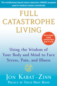 Full Catastrophe Living (Revised Edition) (Using the Wisdom of Your Body and Mind to Face Stress, Pain, and Illness) by Jon Kabat-Zinn, Thich Nhat Hanh, 9780345536938