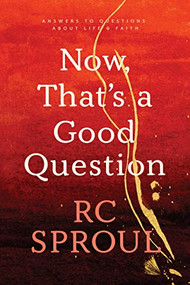 Now, That's a Good Question (Answers to Questions about Life and Faith) by R. C. Sproul, 9780842347112