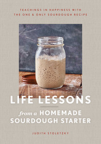 Life Lessons from a Homemade Sourdough Starter (Teachings in Happiness With the One & Only Sourdough Recipe) by Judith Stoletzky, 9781982169824