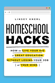Homeschool Hacks (How to Give Your Kid a Great Education Without Losing Your Job (or Your Mind)) by Linsey Knerl, 9781982171155