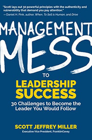 Management Mess to Leadership Success (30 Challenges to Become the Leader You Would Follow (Leadership Mentoring & Coaching)) by Scott Jeffrey Miller, 9781642500882