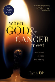 When God & Cancer Meet (True Stories of Hope and Healing) by Lynn Eib, 9780842370158