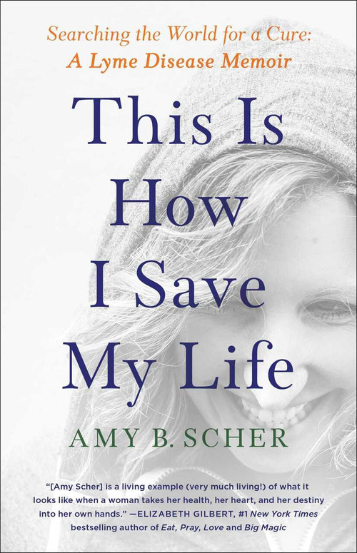 This Is How I Save My Life (Searching the World for a Cure: A Lyme Disease Memoir) by Amy B. Scher, 9781982177263