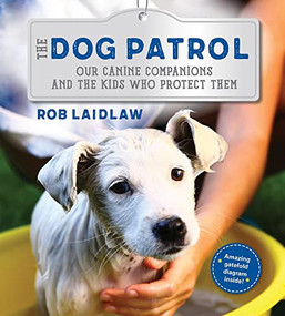The Dog Patrol (Our Canine Companions and the Kids Who Protect Them) by Rob Laidlaw, 9781772781038
