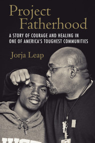 Project Fatherhood (A Story of Courage and Healing in One of America's Toughest Communities) - 9780807077870 by Jorja Leap, 9780807077870