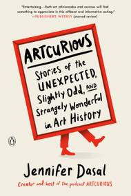 ArtCurious (Stories of the Unexpected, Slightly Odd, and Strangely Wonderful in Art History) by Jennifer Dasal, 9780143134596
