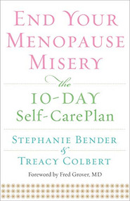 End Your Menopause Misery (The 10-Day Self-Care Plan (Symptoms, Perimenopause, Hormone Replacement Therapy)) by Stephanie Bender, Treacy Colbert, 9781573245852