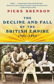 The Decline and Fall of the British Empire, 1781-1997 by Piers Brendon, 9780307388414