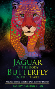 Jaguar in the Body, Butterfly in the Heart (The Real-life Initiation of an Everyday Shaman) - 9781401963385 by Ya'Acov Darling Khan, 9781401963385
