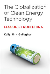 The Globalization of Clean Energy Technology (Lessons from China) by Kelly Sims Gallagher, 9780262533737