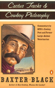 Cactus Tracks and Cowboy Philosophy (Commentary by NPR's Cowboy Poet and Former Large-Animal Veterinarian) by Baxter F. Black, 9780140276831