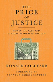 The Price of Justice (Money, Morals and Ethical Reform in the Law) by Ronald Goldfarb, Bernie Sanders, 9781684425020