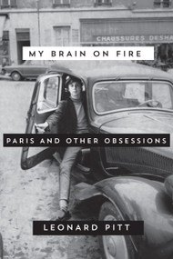 My Brain on Fire (Paris and Other Obsessions) by Leonard Pitt, 9781593766344