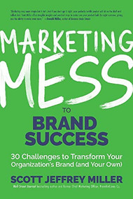 Marketing Mess to Brand Success (30 Challenges to Transform Your Organization's Brand (and Your Own) (Brand Marketing)) by Scott Jeffrey Miller, 9781642503807