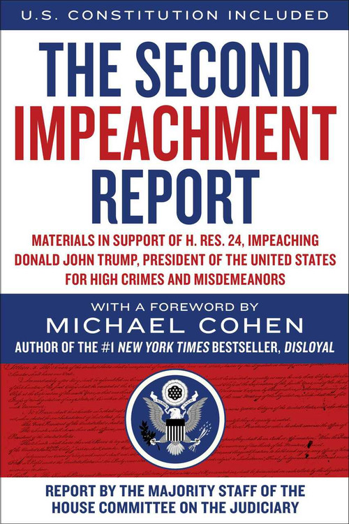 The Second Impeachment Report (Materials in Support of H. Res. 24, Impeaching Donald John Trump, President of the United States, for High Crimes and Misdemeanors) by Majority Staff of the House Committee on the Judiciary, Michael Cohen, 9781510767300