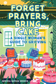 Forget Prayers, Bring Cake (A Single Woman's Guide to Grieving) by Merissa Nathan Gerson, 9781647224196