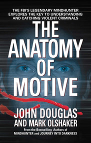 The Anatomy of Motive (The FBI's Legendary Mindhunter Explores the Key to Understanding and Catching Violent Criminals) by John E. Douglas, Mark Olshaker, 9780671023935
