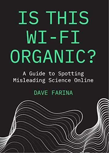 Is This Wi-Fi Organic? (A Guide to Spotting Misleading Science Online) by Dave Farina, 9781642504156