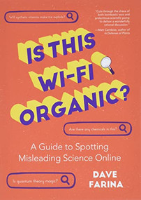 Is This Wi-Fi Organic? (A Guide to Spotting Misleading Science Online (Science Myths Debunked)) by Dave Farina, 9781642504156