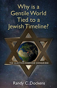 Why Is a Gentile World Tied to a Jewish Timeline? (The Question Everyone Should Ask) by Randy C Dockens, 9781952025051
