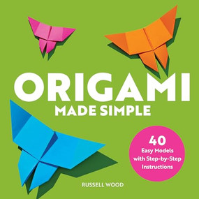 Origami Made Simple (40 Easy Models with Step-by-Step Instructions) by Russell Wood, 9781646113118