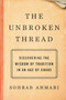 The Unbroken Thread (Discovering the Wisdom of Tradition in an Age of Chaos) by Sohrab Ahmari, 9780593137178