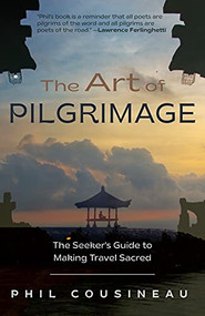 The Art of Pilgrimage (The Seeker's Guide to Making Travel Sacred) by Phil Cousineau, Huston Smith, 9781642502909