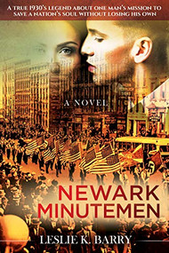 Newark Minutemen (A True 1930s Legend About One Man's Mission to Save a Nation's Soul Without Losing His Own) by Leslie K. Barry, 9781631950728