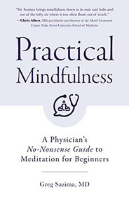 Practical Mindfulness (A Physician's No-Nonsense Guide to Meditation for Beginners (Mindful Breathing, Gift For Anxiety)) by Greg Sazima, MD, 9781642504378