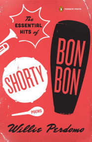 The Essential Hits of Shorty Bon Bon (Poems) by Willie Perdomo, 9780143125235