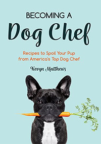 Becoming a Dog Chef (Stories and Recipes to Spoil Your Pup from America's Top Dog Chef (Homemade Dog Food, Raw Cooking)) by Kevyn Matthews, 9781642504415