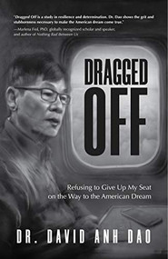 Dragged Off (Refusing to Give Up My Seat on the Way to the American Dream (Social Injustice and Racism in America)) by Dr. David Dao, 9781642504019