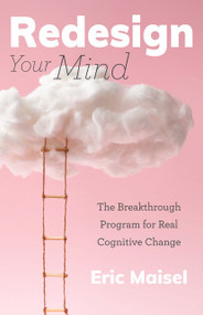 Redesign Your Mind (The Breakthrough Program for Real Cognitive Change (Counseling & Psychology, Control Your Mind)) by Eric Maisel, PhD, Lee Jampolsky, PhD, 9781642505115