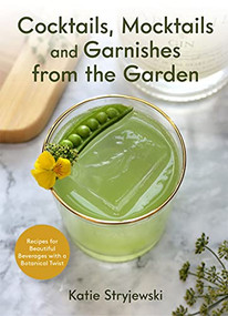 Cocktails, Mocktails, and Garnishes from the Garden (Recipes for Beautiful Beverages with a Botanical Twist (Unique Craft Cocktails)) by Katie Stryjewski, 9781642504965