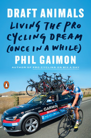 Draft Animals (Living the Pro Cycling Dream (Once in a While)) by Phil Gaimon, 9780143131243