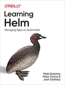 Learning Helm (Managing Apps on Kubernetes) by Matt Butcher, Matt Farina, Josh Dolitsky, 9781492083658