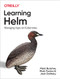 Learning Helm (Managing Apps on Kubernetes) by Matt Butcher, Matt Farina, Josh Dolitsky, 9781492083658
