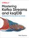 Mastering Kafka Streams and ksqlDB (Building Real-Time Data Systems by Example) by Mitch Seymour, 9781492062493
